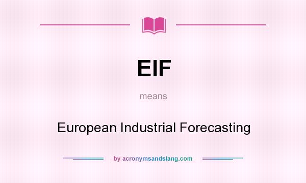 What does EIF mean? It stands for European Industrial Forecasting