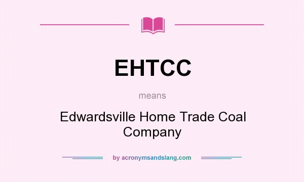 What does EHTCC mean? It stands for Edwardsville Home Trade Coal Company