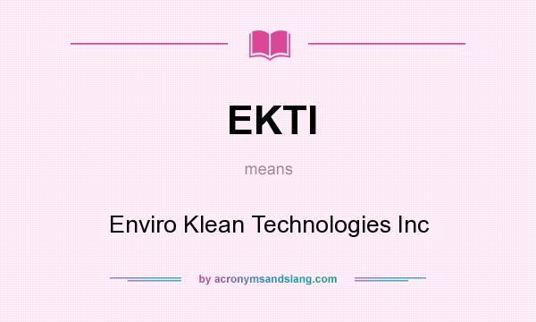 What does EKTI mean? It stands for Enviro Klean Technologies Inc