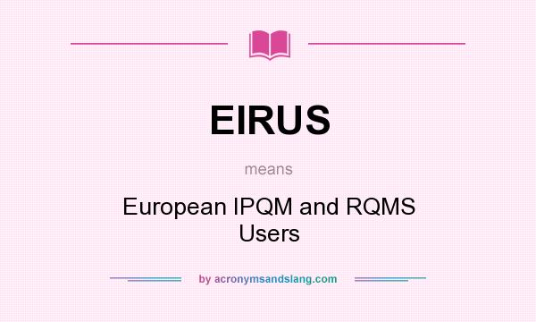 What does EIRUS mean? It stands for European IPQM and RQMS Users
