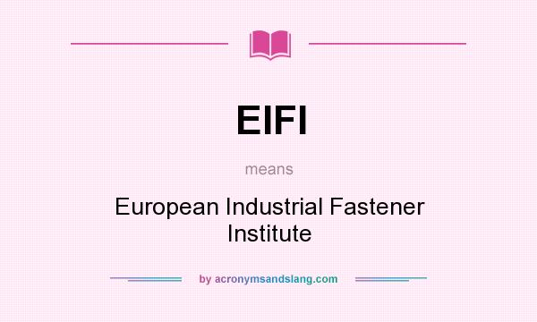 What does EIFI mean? It stands for European Industrial Fastener Institute