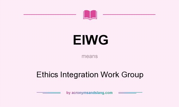 What does EIWG mean? It stands for Ethics Integration Work Group