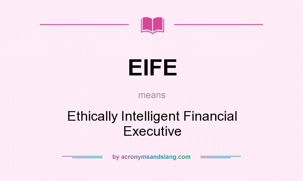 What does EIFE mean? It stands for Ethically Intelligent Financial Executive