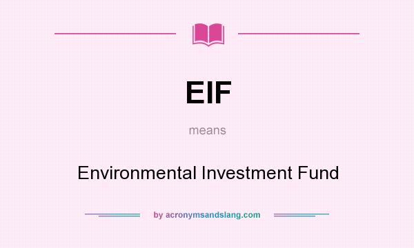 What does EIF mean? It stands for Environmental Investment Fund