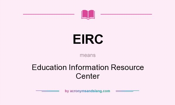 What does EIRC mean? It stands for Education Information Resource Center