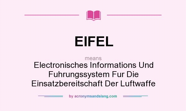 What does EIFEL mean? It stands for Electronisches Informations Und Fuhrungssystem Fur Die Einsatzbereitschaft Der Luftwaffe