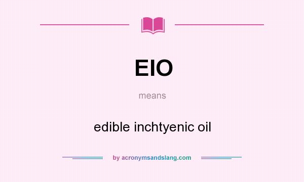 What does EIO mean? It stands for edible inchtyenic oil