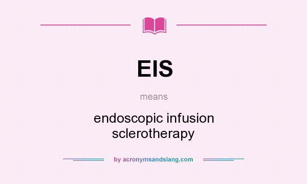 What does EIS mean? It stands for endoscopic infusion sclerotherapy