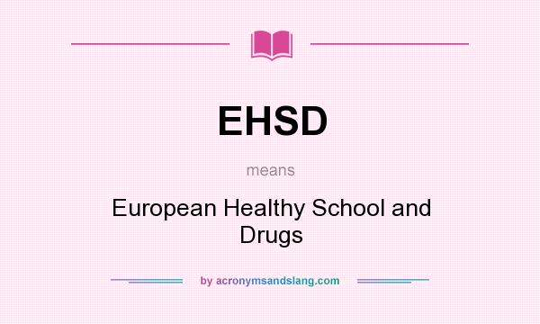 What does EHSD mean? It stands for European Healthy School and Drugs