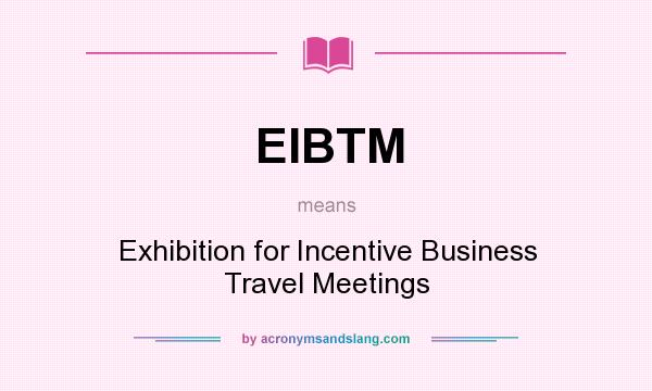 What does EIBTM mean? It stands for Exhibition for Incentive Business Travel Meetings