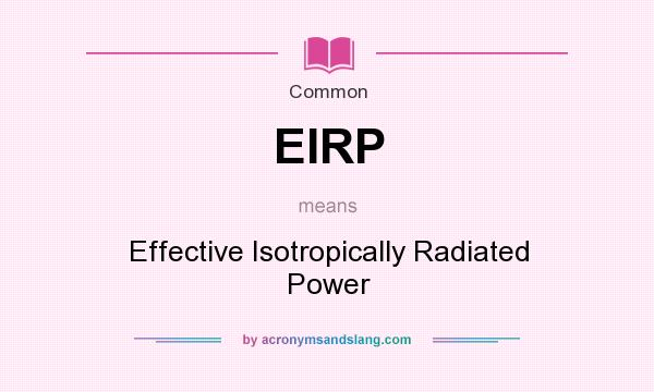 What does EIRP mean? It stands for Effective Isotropically Radiated Power