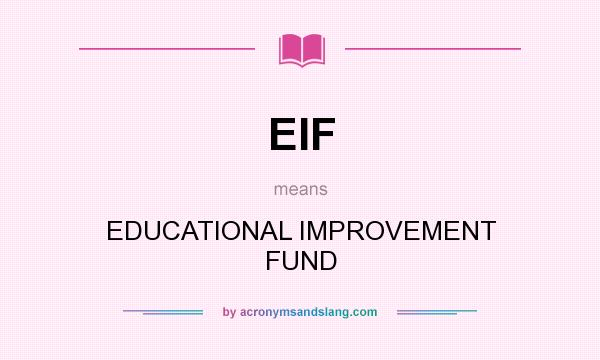 What does EIF mean? It stands for EDUCATIONAL IMPROVEMENT FUND