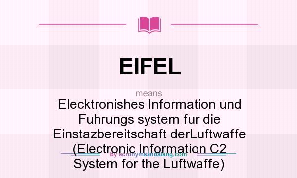 What does EIFEL mean? It stands for Elecktronishes Information und Fuhrungs system fur die Einstazbereitschaft derLuftwaffe (Electronic Information C2 System for the Luftwaffe)
