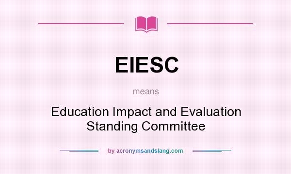 What does EIESC mean? It stands for Education Impact and Evaluation Standing Committee