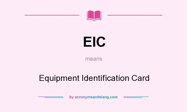 What does EIC mean? It stands for Equipment Identification Card
