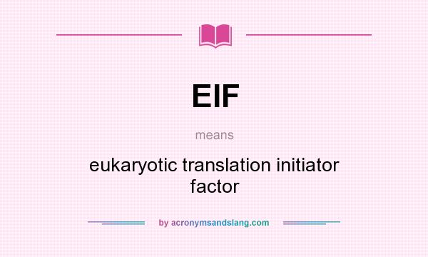 What does EIF mean? It stands for eukaryotic translation initiator factor