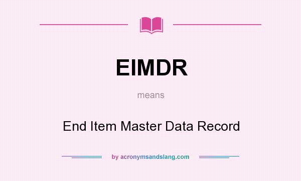 What does EIMDR mean? It stands for End Item Master Data Record