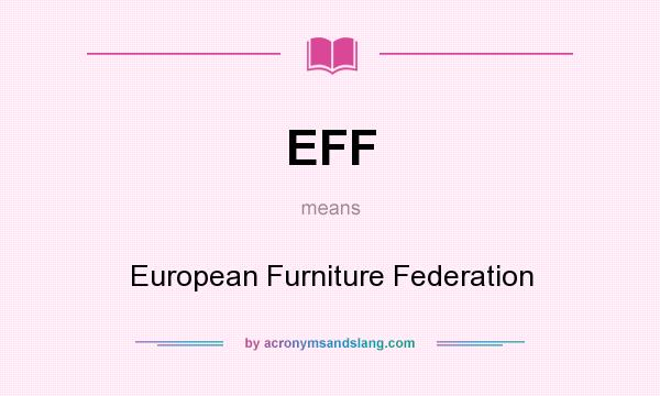 What does EFF mean? It stands for European Furniture Federation