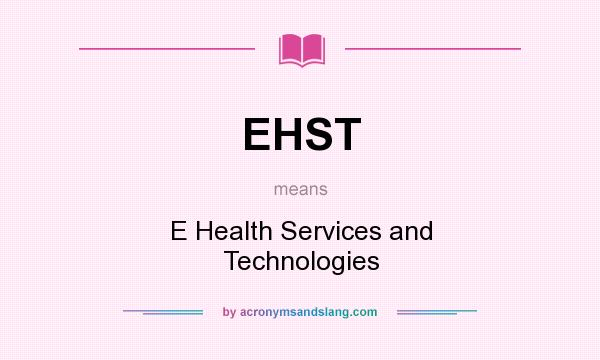 What does EHST mean? It stands for E Health Services and Technologies