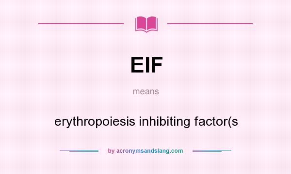 What does EIF mean? It stands for erythropoiesis inhibiting factor(s