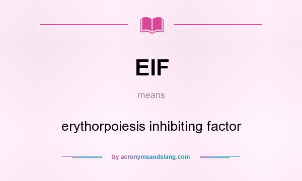 What does EIF mean? It stands for erythorpoiesis inhibiting factor