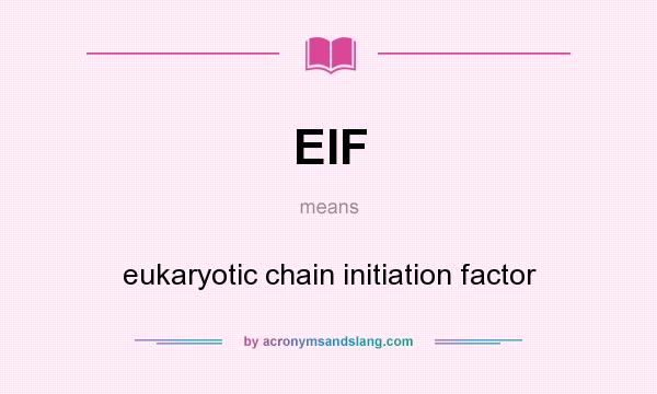 What does EIF mean? It stands for eukaryotic chain initiation factor