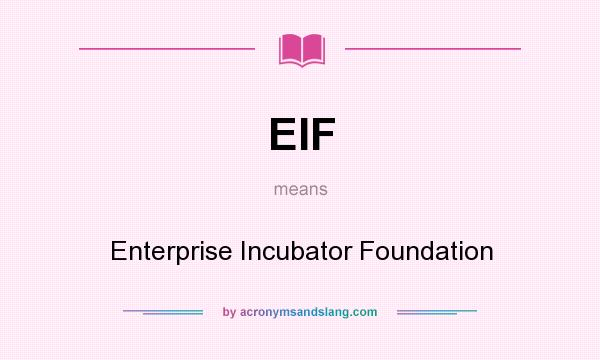 What does EIF mean? It stands for Enterprise Incubator Foundation