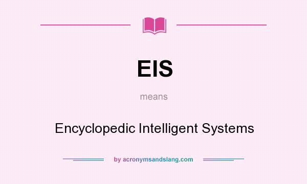 What does EIS mean? It stands for Encyclopedic Intelligent Systems