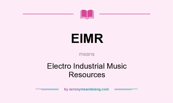 What does EIMR mean? It stands for Electro Industrial Music Resources