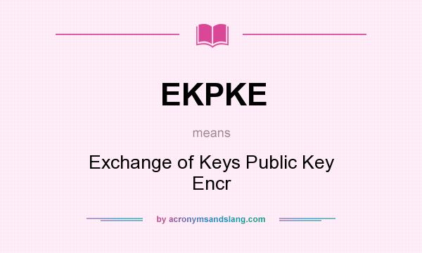 What does EKPKE mean? It stands for Exchange of Keys Public Key Encr