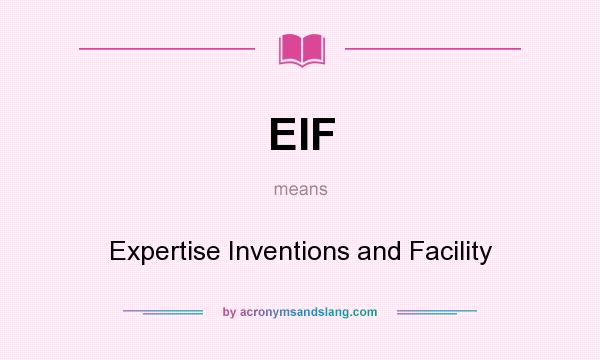 What does EIF mean? It stands for Expertise Inventions and Facility