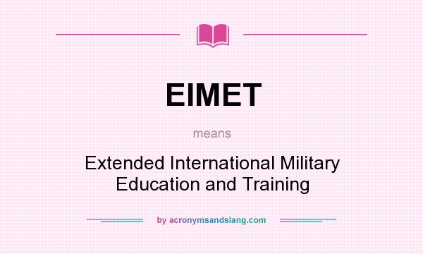 What does EIMET mean? It stands for Extended International Military Education and Training