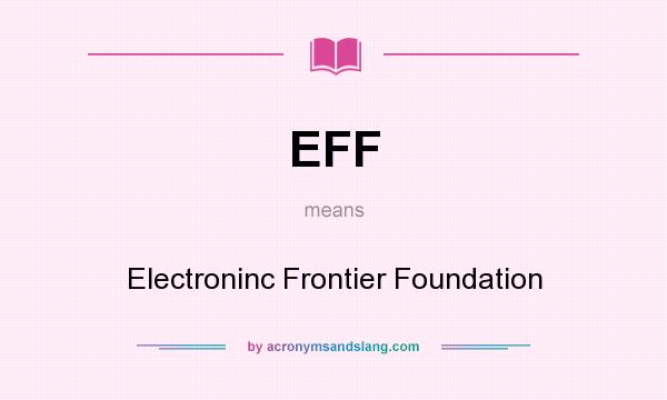 What does EFF mean? It stands for Electroninc Frontier Foundation