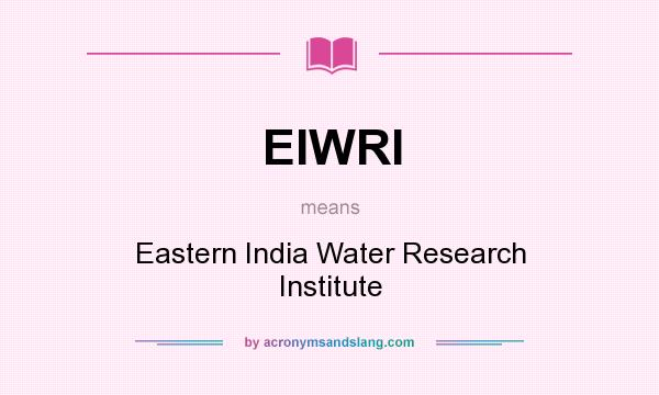 What does EIWRI mean? It stands for Eastern India Water Research Institute