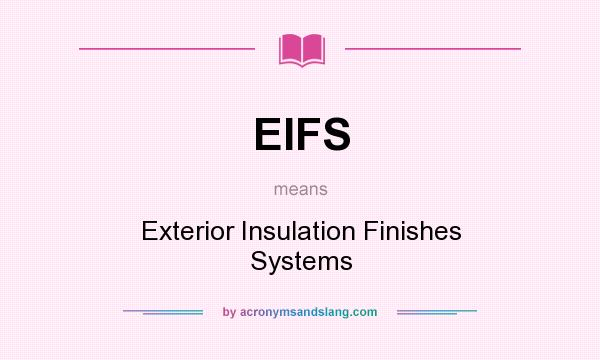 What does EIFS mean? It stands for Exterior Insulation Finishes Systems