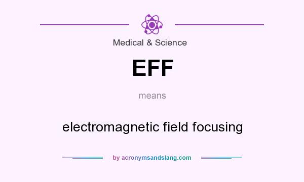 What does EFF mean? It stands for electromagnetic field focusing