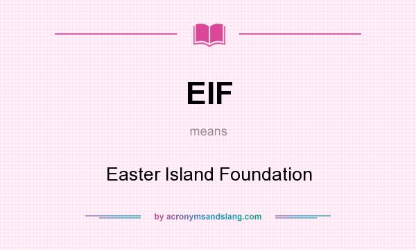 What does EIF mean? It stands for Easter Island Foundation