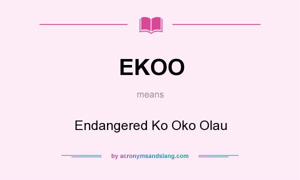 What does EKOO mean? It stands for Endangered Ko Oko Olau