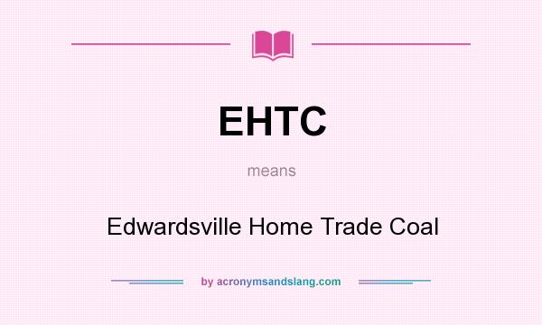 What does EHTC mean? It stands for Edwardsville Home Trade Coal