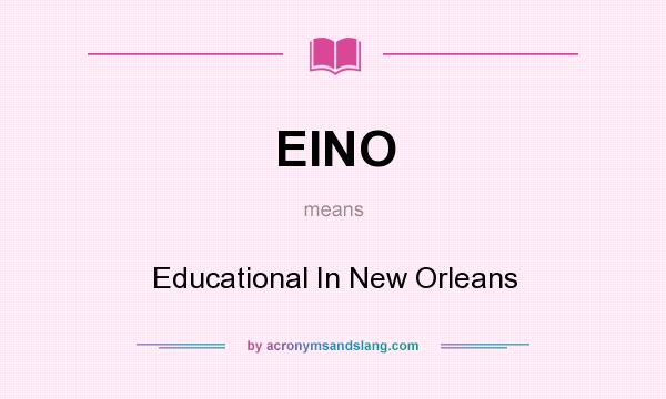 What does EINO mean? It stands for Educational In New Orleans