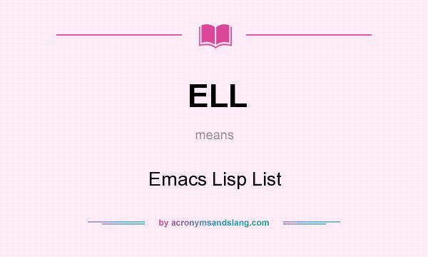 What does ELL mean? It stands for Emacs Lisp List