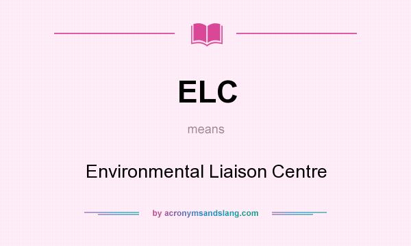 What does ELC mean? It stands for Environmental Liaison Centre