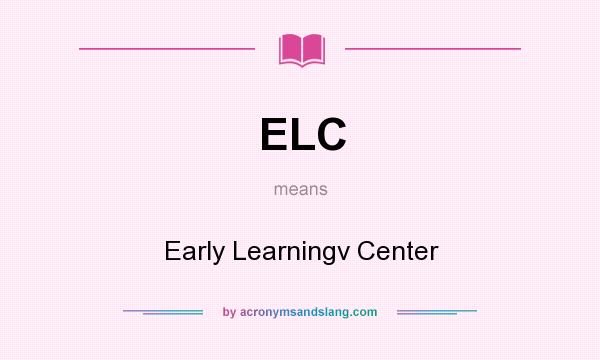 What does ELC mean? It stands for Early Learningv Center