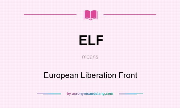 What does ELF mean? It stands for European Liberation Front