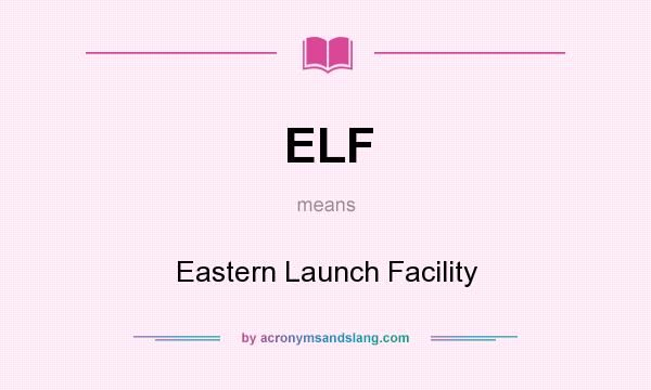 What does ELF mean? It stands for Eastern Launch Facility