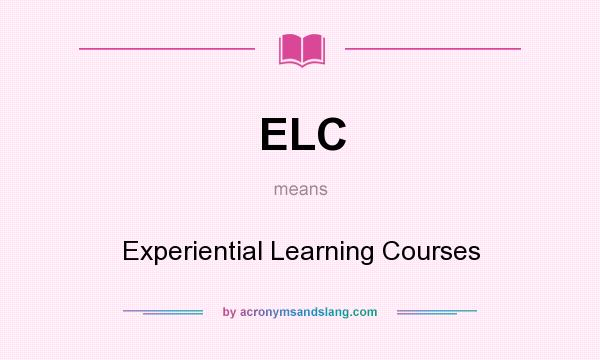 What does ELC mean? It stands for Experiential Learning Courses