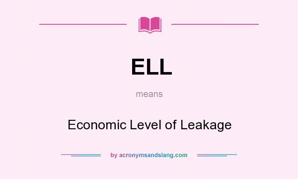 What does ELL mean? It stands for Economic Level of Leakage