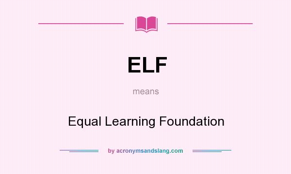 What does ELF mean? It stands for Equal Learning Foundation