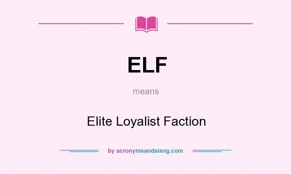 What does ELF mean? It stands for Elite Loyalist Faction