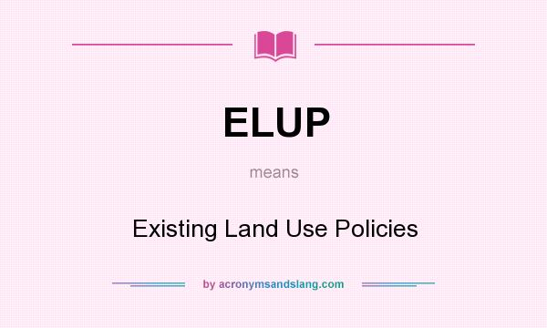 What does ELUP mean? It stands for Existing Land Use Policies